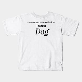 Sorry I'm Late I saw a Dog Kids T-Shirt